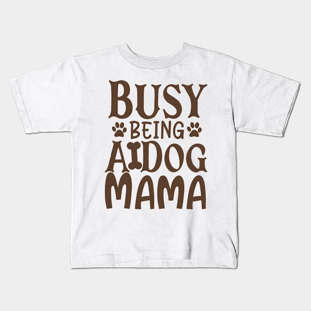 Busy Being A Dog Mama Kids T-Shirt by P-ashion Tee